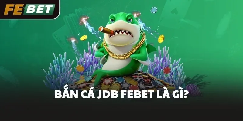 Bắn cá JDB FEBET là gì?