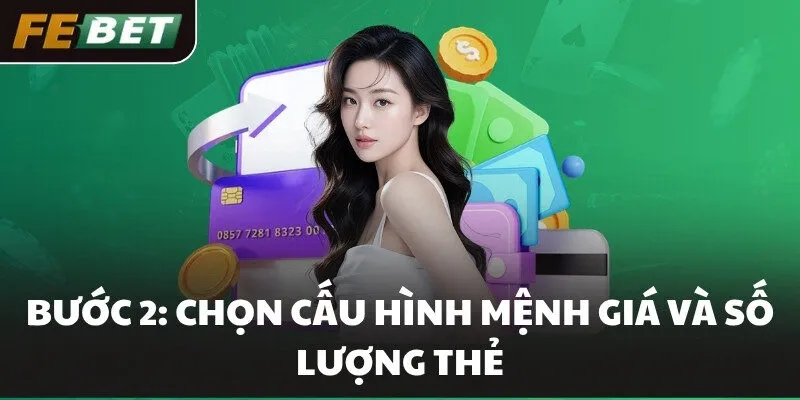 Bước 2: Chọn cấu hình mệnh giá và số lượng thẻ