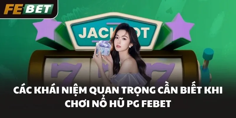 Các khái niệm quan trọng cần biết khi chơi nổ hũ PG FEBET