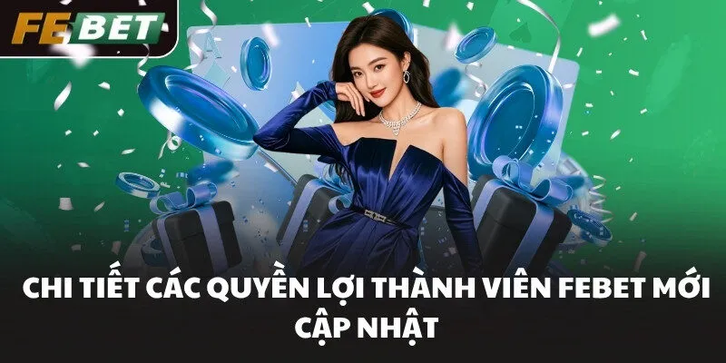 Chi tiết các quyền lợi thành viên FEBET mới cập nhật
