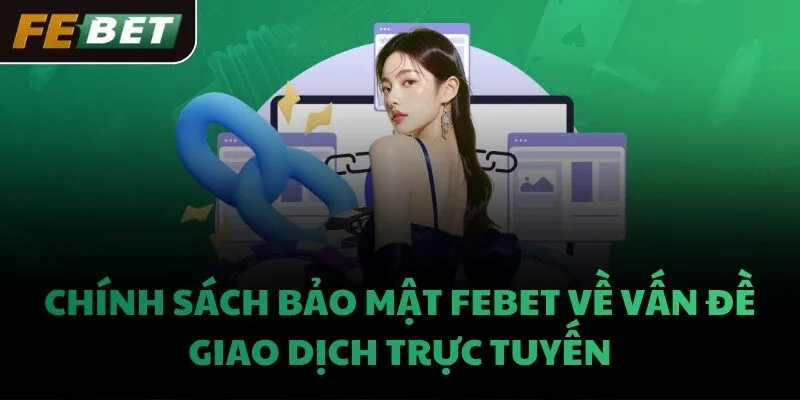 Chính sách bảo mật FEBET về vấn đề giao dịch trực tuyến
