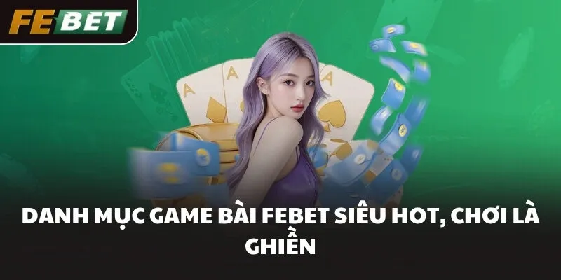 Danh mục game bài FEBET siêu hot, chơi là ghiền
