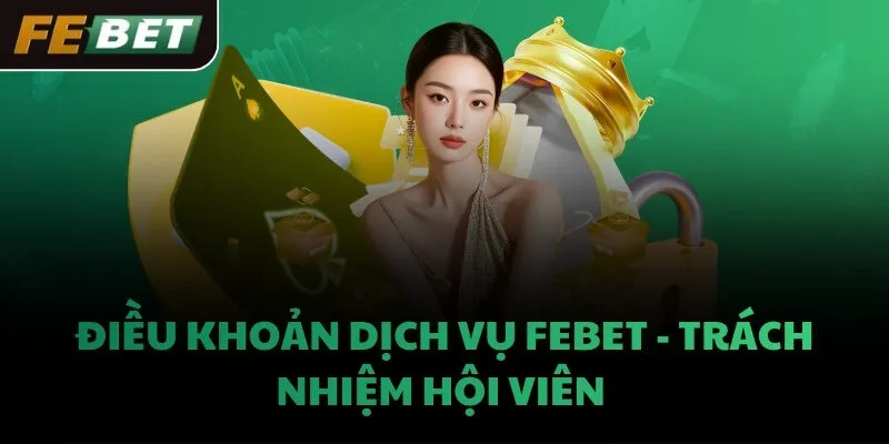 Điều khoản dịch vụ FEBET - Trách nhiệm hội viên 