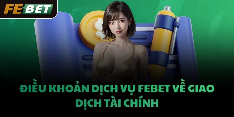 Điều khoản dịch vụ FEBET về giao dịch tài chính