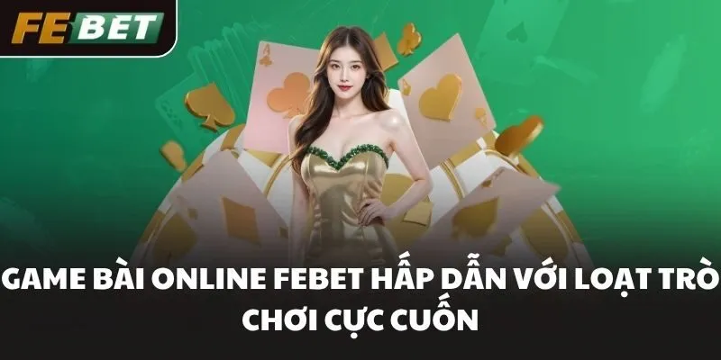 Game Bài Online FEBET Hấp Dẫn Với Loạt Trò Chơi Cực Cuốn