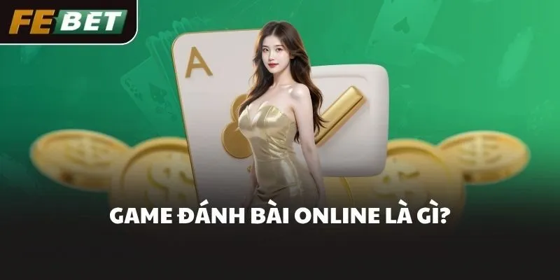 Game đánh bài online là gì?