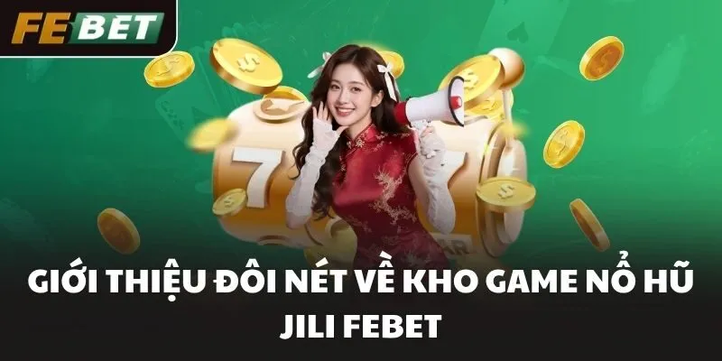 Giới thiệu đôi nét về kho game Nổ Hũ JILI FEBET