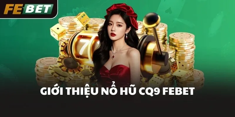 Giới thiệu nổ hũ CQ9 FEBET