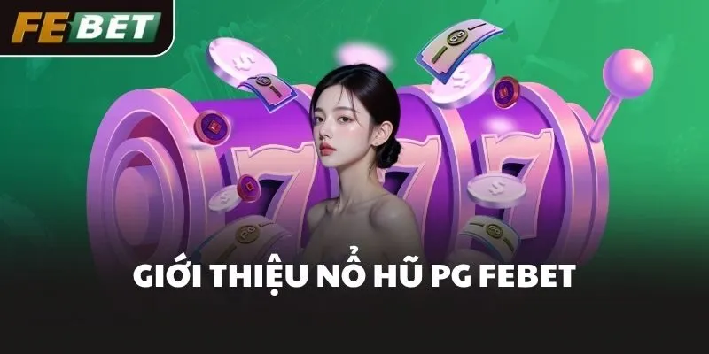 Giới thiệu nổ hũ PG FEBET