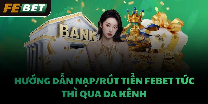 Hướng dẫn nạp/rút tiền FEBET tức thì qua đa kênh