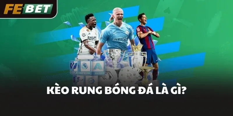 Kèo rung bóng đá là gì?