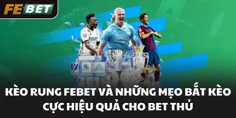Kèo Rung FEBET Và Những Mẹo Bắt Kèo Cực Hiệu Quả Cho Bet Thủ