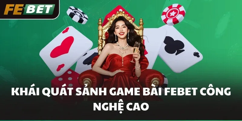Khái quát sảnh game bài FEBET công nghệ cao