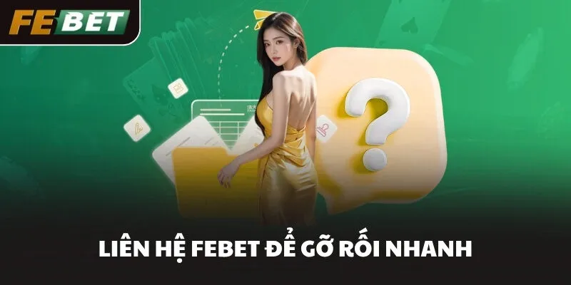 Liên hệ FEBET để gỡ rối nhanh