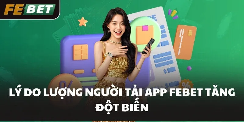 Lý do lượng người tải app FEBET tăng đột biến