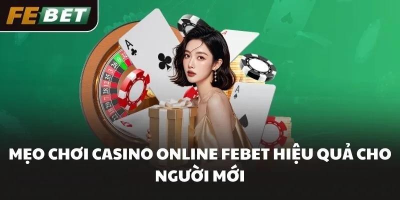 Mẹo chơi casino online FEBET hiệu quả cho người mới
