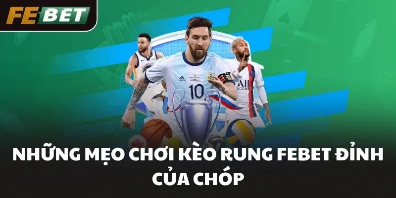 Những mẹo chơi kèo rung FEBET đỉnh của chóp