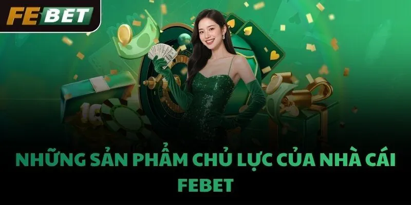 Những sản phẩm chủ lực của nhà cái FEBET