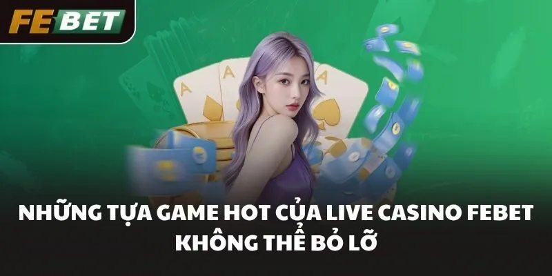 Những tựa game hot của Live casino FEBET không thể bỏ lỡ