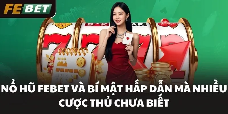 Nổ Hũ FEBET Và Bí Mật Hấp Dẫn Mà Nhiều Cược Thủ Chưa Biết