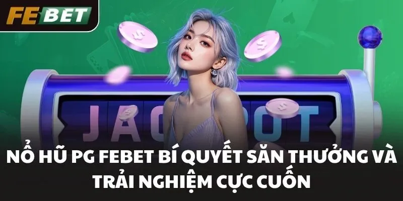 Nổ Hũ PG FEBET Bí Quyết Săn Thưởng Và Trải Nghiệm Cực Cuốn