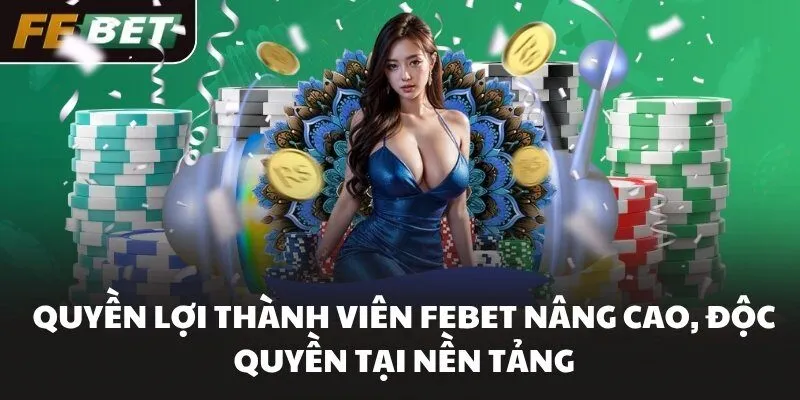 Quyền lợi thành viên FEBET nâng cao, độc quyền tại nền tảng