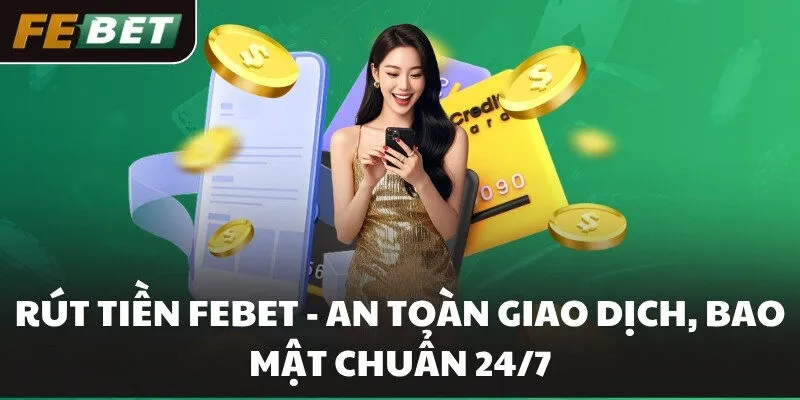 Rút tiền FEBET - An toàn giao dịch, bao mật chuẩn 24/7