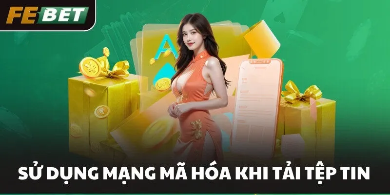 Sử dụng mạng mã hóa khi tải tệp tin