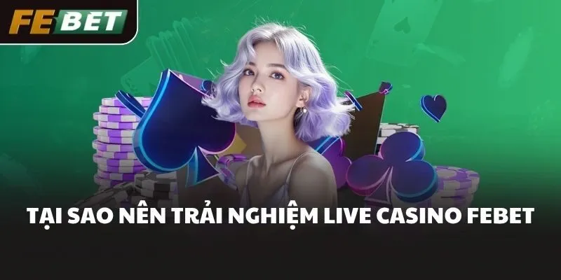 Tại sao nên trải nghiệm live casino FEBET
