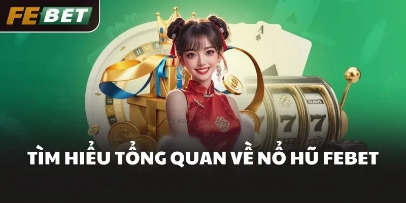 Tìm hiểu tổng quan về Nổ hũ FEBET