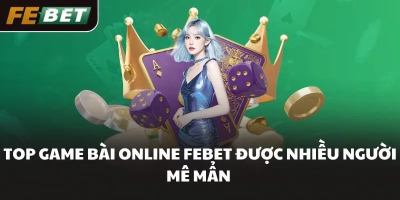 Top Game bài online FEBET được nhiều người mê mẩn 
