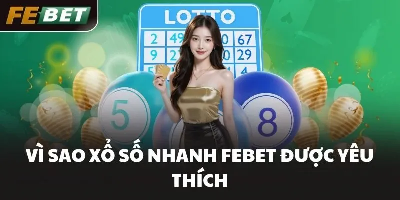 Vì sao xổ số nhanh FEBET được yêu thích