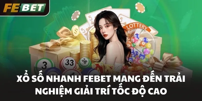 Xổ Số Nhanh FEBET Mang Đến Trải Nghiệm Giải Trí Tốc Độ Cao